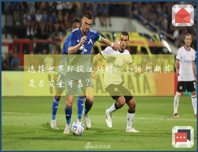 选择世界杯投注站时，如何判断其是否安全可靠？
